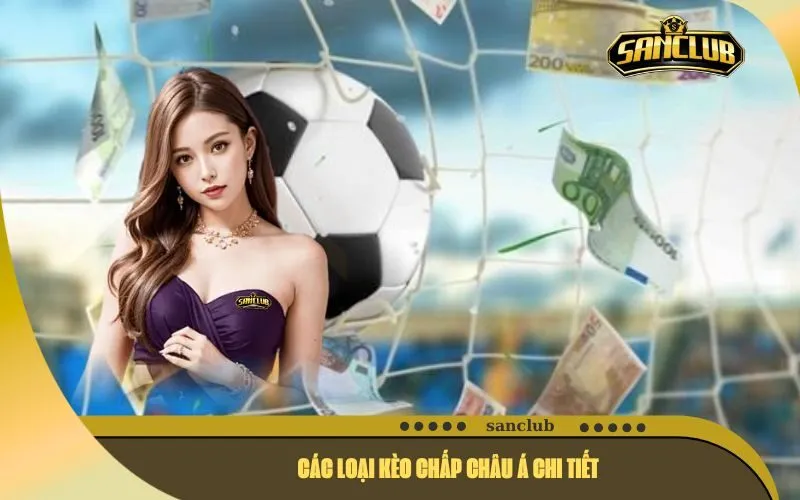 Các Loại Kèo Chấp Châu Á Chi Tiết