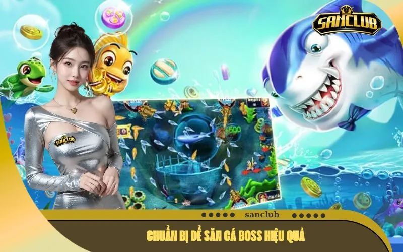 Chuẩn Bị Để Săn Cá Boss Hiệu Quả