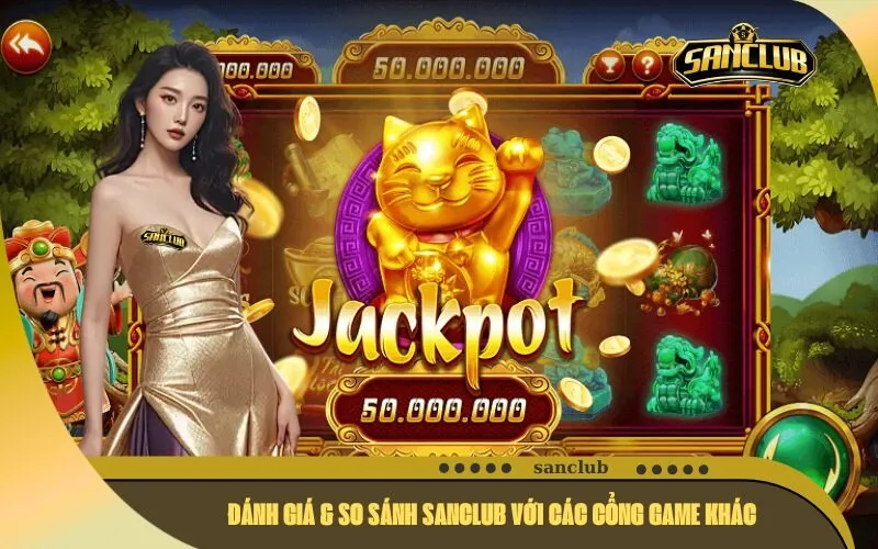 Đánh Giá & So Sánh Sanclub với các Cổng Game khác