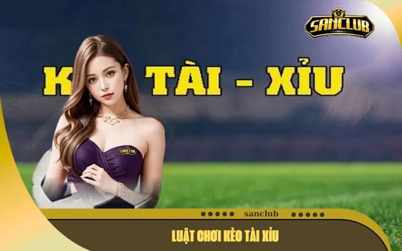 Luật Chơi Kèo Tài Xỉu