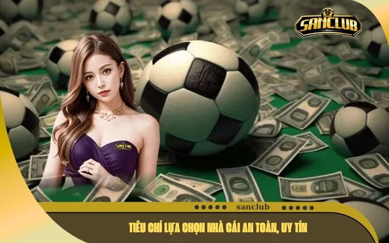 Tiêu chí lựa chọn nhà cái an toàn, uy tín