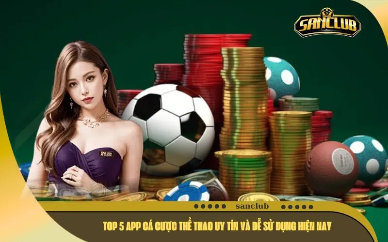 Top 5 App Cá Cược Thể Thao Uy Tín Và Dễ Sử Dụng Hiện Nay