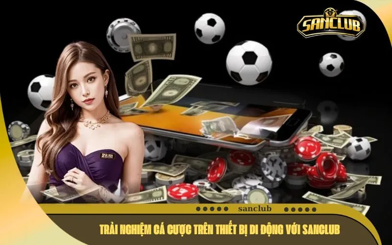 Trải nghiệm cá cược trên thiết bị di động với SanClub