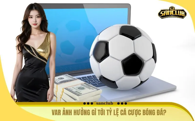VAR Ảnh Hưởng Gì Tới Tỷ Lệ Cá Cược Bóng Đá?